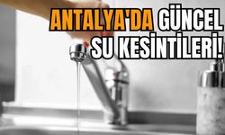 Antalya'da güncel su kesintileri!