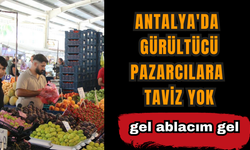 Antalya'da gürültücü pazarcılara taviz yok