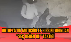 Antalya'da motosiklet hırsızılarından "seç beğen al" taktiği