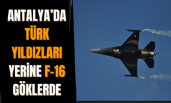 Antalya’da Türk Yıldızları yerine F-16 göklerde
