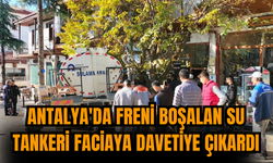 Antalya'da freni boşalan su tankeri faciaya davetiye çıkardı