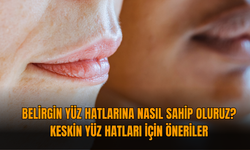 Belirgin yüz hatlarına nasıl sahip oluruz? Keskin yüz hatları için öneriler