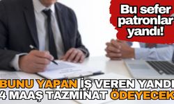 Bu sefer patronlar yandı! Bunu yapan 4 maaş ödeyecek