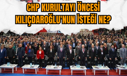 CHP Kurultayı öncesi Kılıçdaroğlu'nun isteği ne?