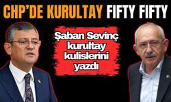 Şaban Sevinç CHP kulislerini yazdı: Kurultay fifty fifty