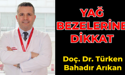 Yağ bezeleri ve estetik endişeler Doç. Dr. Türken Bahadır Arıkan'dan bilgiler!