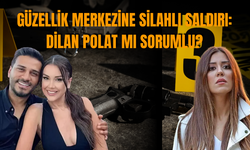 Güzellik merkezine silahlı saldırı: Dilan Polat mı sorumlu?