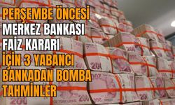 Perşembe öncesi Merkez Bankası faiz kararı için 3 yabancı bankadan bomba tahminler