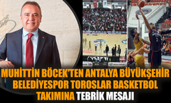 Muhittin Böcek'ten Antalya Büyükşehir Belediyespor Toroslar Basketbol takımına tebrik mesajı