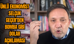 Ünlü ekonomist Selçuk Geçer'den bomba gibi dolar açıklaması