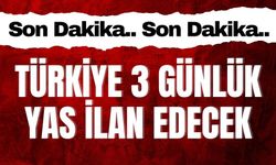 Türkiye 3 günlük yas ilan edecek
