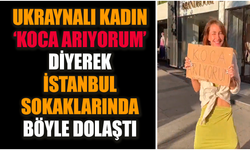 Ukraynalı kadın ‘koca arıyorum’ diyerek İstanbul'da dolaştı