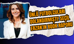 Ünlü Futbolcuları Dolandırmıştı! Seçil Erzan'ın BDDK Raporu