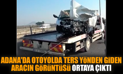 Adana'da otoyolda ters yönden giden aracın görüntüsü çıktı