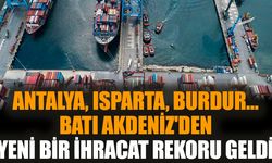 Antalya Isparta Burdur… Yeni bir ihracat rekoru geldi