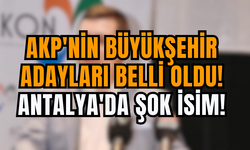 AKP'nin Büyükşehir Adayları Belli Oldu! Antalya'da Şok İsim!