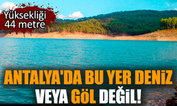 Antalya'da bu yer deniz veya göl değil! Yüksekliği 44 metre