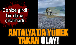 Antalya’da yürek yakan olay! Denize girdi bir daha çıkamadı