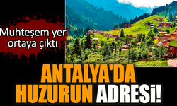 Antalya'da huzurun adresi! Muhteşem yer ortaya çıktı