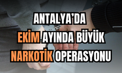 Antalya’da Ekim Ayında Büyük Narkotik Operasyonu