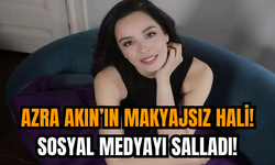 Azra Akın’ın Makyajsız Hali! Sosyal medyayı salladı!
