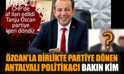 CHP’de Tanju Özcan'la partiye dönen Antalyalı politikacı