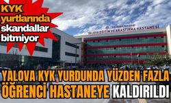 Yalova KYK yurdunda yüzden fazla öğrenci hastaneye kaldırıldı! KYK yurtlarında skandallar bitmiyor