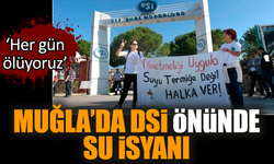 Muğla’da DSİ önünde su isyanı: Her gün ölüyoruz!
