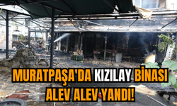 Muratpaşa'da Kızılay Binası Alev Alev Yandı!