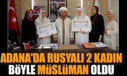 Adana'da Rusyalı 2 kadın böyle Müslüman oldu