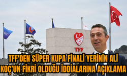 TFF'den Süper Kupa Finali yerinin Ali Koç’un fikri olduğu iddialarına açıklama