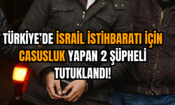 Türkiye’de İsrail İstihbaratı İçin Casusluk Yapan 2 Şüpheli Tutuklandı!