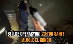 81 ilde operasyon! 23 ton sahte alkole el kondu