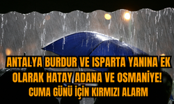 Antalya Burdur ve Isparta yanına ek olarak Hatay Adana ve Osmaniye! Cuma günü için kırmızı alarm