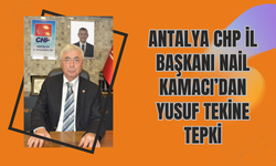 Antalya CHP İl Başkanı Nail Kamacı’dan Yusuf Tekine Tepki