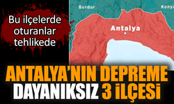 Antalya’nın depreme dayanıksız 3 ilçesi Bu ilçeler tehlikede
