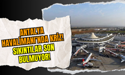 Antalya Havalimanı’nda Kriz! Sıkıntılar Son Bulmuyor!