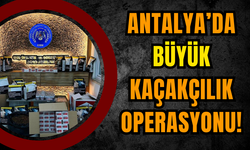 Antalya’da Büyük Kaçakçılık Operasyonu!