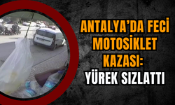 Antalya’da Feci Motosiklet Kazası: Yürek sızlattı