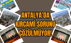 Antalya'da Kırcami Sorunu Sürüyor! Uzmanlar önerilerini sıraladı
