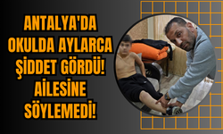 Antalya'da Okulda Aylarca Şiddet Gördü! Ailesine Söylemedi!