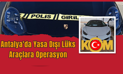 Antalya'da Yasa Dışı Lüks Araçlara Operasyon