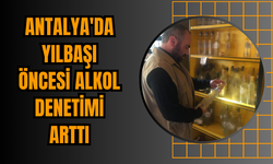 Antalya'da Yılbaşı Öncesi Alkol Denetimi Arttı