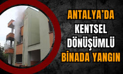 Antalya’da kentsel dönüşümlü binada yangın!