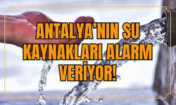 Antalya’nın Su Kaynakları Alarm Veriyor!