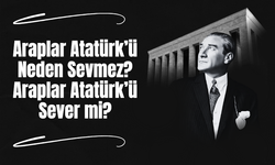 Araplar Atatürk’ü Neden Sevmez? Araplar Atatürk’ü Sever mi?