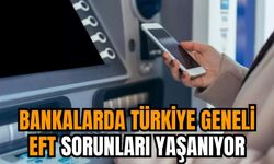 Bankalarda Türkiye geneli EFT sorunları yaşanıyor