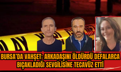 Bursa’da Vahşet: Arkadaşını Öldürdü Defalarca Bıçakladığı Sevgilisine Tecav*z Etti