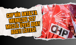 CHP’nin Antalya Merkezde 227 Meclis Üyesi Aday Adayı listesi!