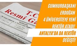 Cumhurbaşkanı Erdoğan 4 Üniversiteye Yeni Rektör Atadı! Antalya'da da Rektör Değişti!
